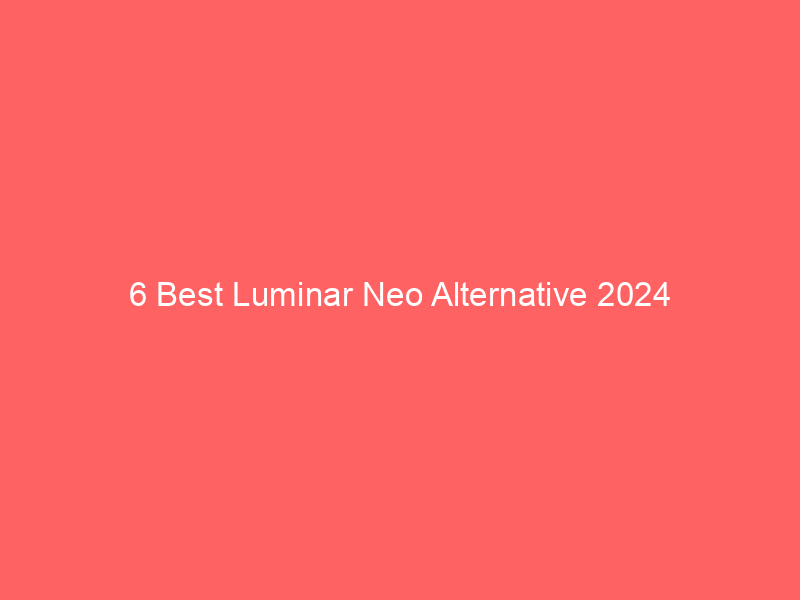 6 Best Luminar Neo Alternative 2024