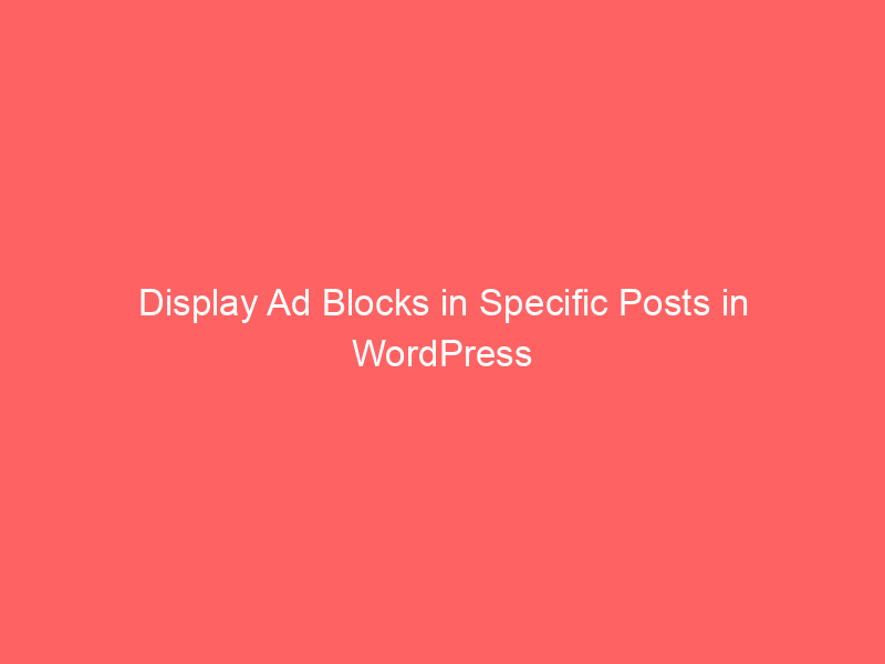 Display Ad Blocks in Specific Posts in WordPress