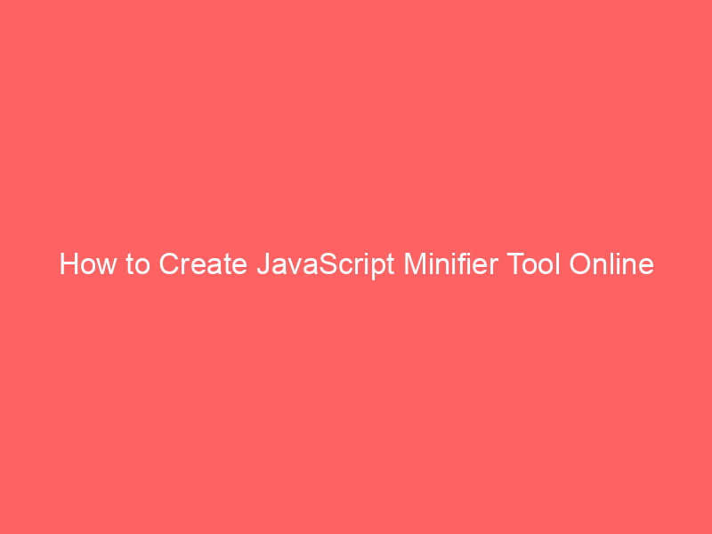 How to Create JavaScript Minifier Tool Online